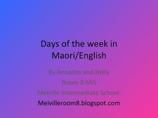 Days of the week in Maori/English By Annalize and Holly Room 8 MIS Melville Intermediate School  Melvilleroom8.blogspot.com 