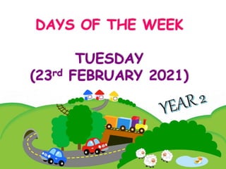 DAYS OF THE WEEK
TUESDAY
(23rd FEBRUARY 2021)
 
