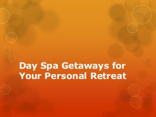 Day Spa Getaways for
Your Personal Retreat

 