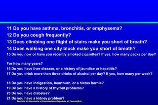 11 Do you have asthma, bronchitis, or emphysema?
12 Do you cough frequently?
13 Does climbing one flight of stairs make yo...