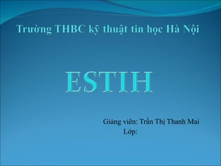 Giảng viên: Trần Thị Thanh Mai Lớp: