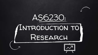 AS6230:
Introduction to
Research
 