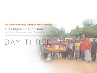The Global Pioneers | Dianética Santo Domingo

First Dissemination Tour
t o   t h e   D o m i n i c a n   R e p u b l i c




DAY THREE
 