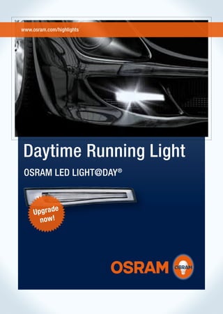 Daytime Running Light
OSRAM LED LIGHT@DAY®
Upgrade
now!
www.osram.com/highlights
 