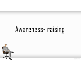 Awareness- raising
 