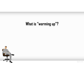 What is “warming up”?
 
