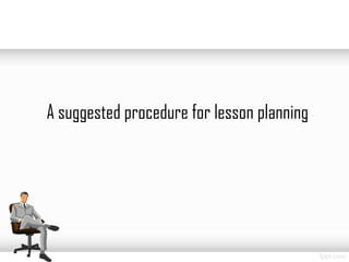 A suggested procedure for lesson planning
 