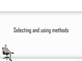Selecting and using methods
 