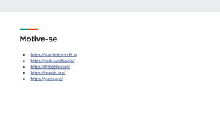● https://star-history.t9t.io
● https://codesandbox.io/
● https://dribbble.com/
● https://reactjs.org/
● https://vuejs.org/
Motive-se
 