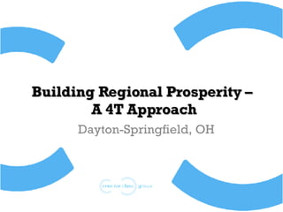 Building Regional Prosperity –  A 4T Approach Dayton-Springfield, OH 
