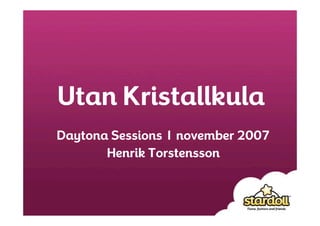Utan Kristallkula
Daytona Sessions 1 november 2007
       Henrik Torstensson