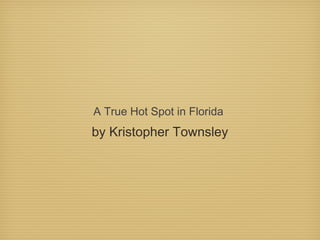 A True Hot Spot in Florida
by Kristopher Townsley
 