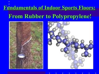 Fundamentals of Indoor Sports Floors:

From Rubber to Polypropylene!

 