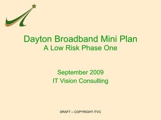 Dayton Broadband Mini Plan A Low Risk Phase One September 2009 IT Vision Consulting 