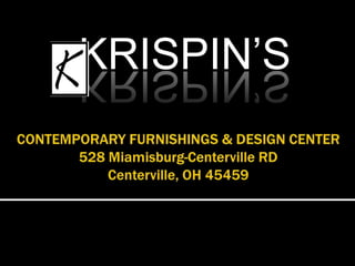 KRISPIN’S CONTEMPORARY FURNISHINGS & DESIGN CENTER528 Miamisburg-Centerville RDCenterville, OH 45459 