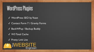 WordPressPlugins
✓ WordPress SEO byYoast
✓ Contact Form 7 / Gravity Forms
✓ BackWPup / Backup Buddy
✓ W3 Total Cache
✓ Pretty Link Lite
 