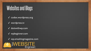 WebsitesandBlogs
✓ codex.wordpress.org
✓ wordpress.tv
✓ doitwithwp.com
✓ wpbeginner.com
✓ wp.smashingmagazine.com
 