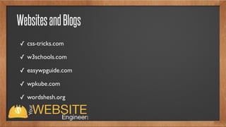 WebsitesandBlogs
✓ css-tricks.com
✓ w3schools.com
✓ easywpguide.com
✓ wpkube.com
✓ wordshesh.org
 