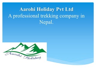 Aarohi Holiday Pvt Ltd
A professional trekking company in
Nepal.
 