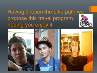 Having chosen the bike path we
propose this travel program,
hoping you enjoy it
 