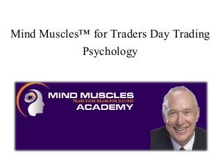 Mind Muscles™ for Traders Day Trading
Psychology
 