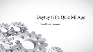 Daytuy ti Pa Quiz Mi Apo
Good Luck Everyone!
 