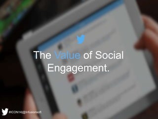 The Value of Social
Engagement.
#ICON14|@Infusionsoft
 