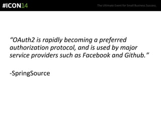 The Ultimate Event for Small Business Success.
“OAuth2 is rapidly becoming a preferred
authorization protocol, and is used by major
service providers such as Facebook and Github.”
-SpringSource
 