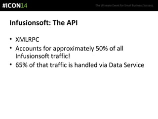 The Ultimate Event for Small Business Success.
Infusionsoft: The API
• XMLRPC
• Accounts for approximately 50% of all
Infusionsoft traffic!
• 65% of that traffic is handled via Data Service
 