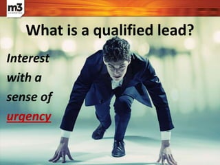 Interest
with a
sense of
urgency
What is a qualified lead?
 