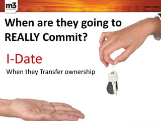 I-Date
When they Transfer ownership
When are they going to
REALLY Commit?
 