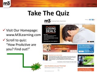 Take The Quiz
 Visit Our Homepage:
www.M3Learning.com
 Scroll to quiz:
“How ProActive are
you? Find out!”
 