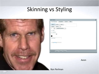 Skinning vs Styling

Aeon

Ron Perlman

 
