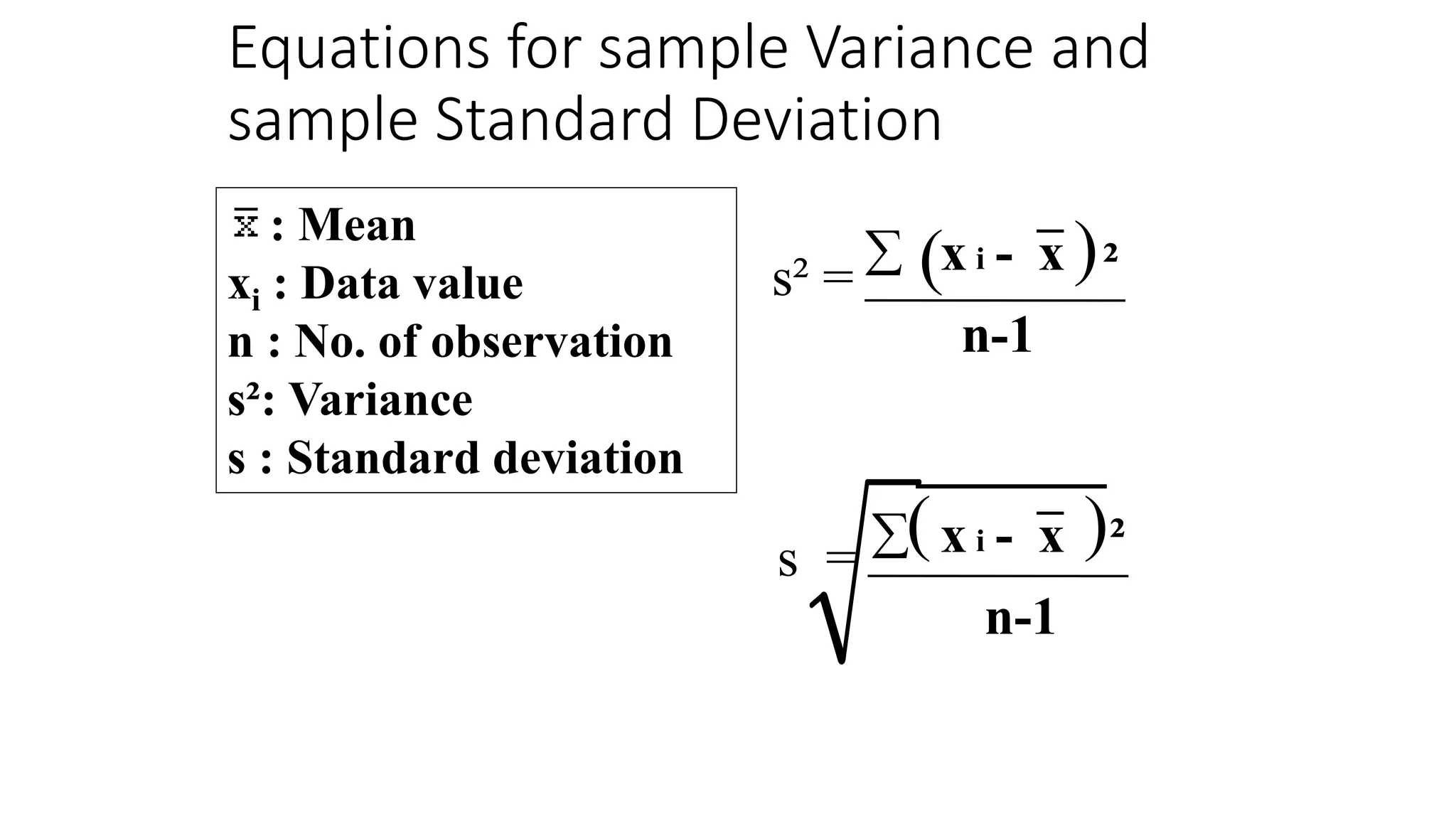 : Mean
xi : Data value
n : No. of observation
s²: Variance
s : Standard deviation
s² =
s =
( )
n-1
²

( )
n-1
²
 - x
x i
- x
x i
Equations for sample Variance and
sample Standard Deviation
 