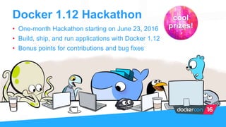 Docker 1.12 Hackathon
• One-month Hackathon starting on June 23, 2016
• Build, ship, and run applications with Docker 1.12
• Bonus points for contributions and bug fixes
cool
prizes!
 