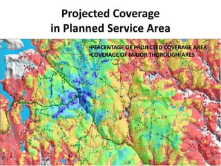Projected Coverage
in Planned Service Area
       •PERCENTAGE OF PROJECTED COVERAGE AREA
       •COVERAGE OF MAJOR THOROUGHFARES
 