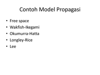 Contoh Model Propagasi
•   Free space
•   Wakfish-Ikegami
•   Okumurra-Hatta
•   Longley-Rice
•   Lee
 