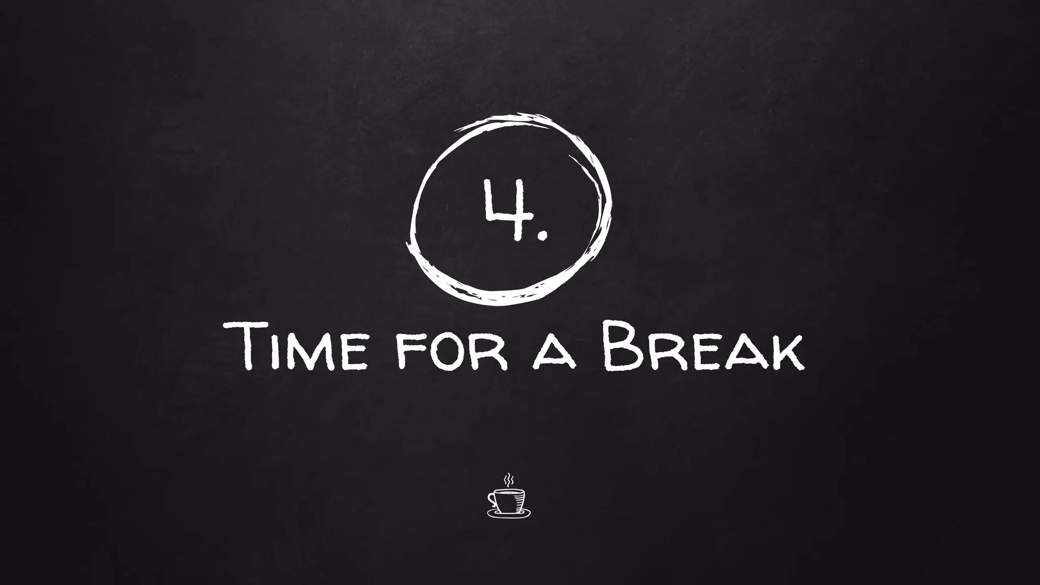 4.
Time for a Break
 