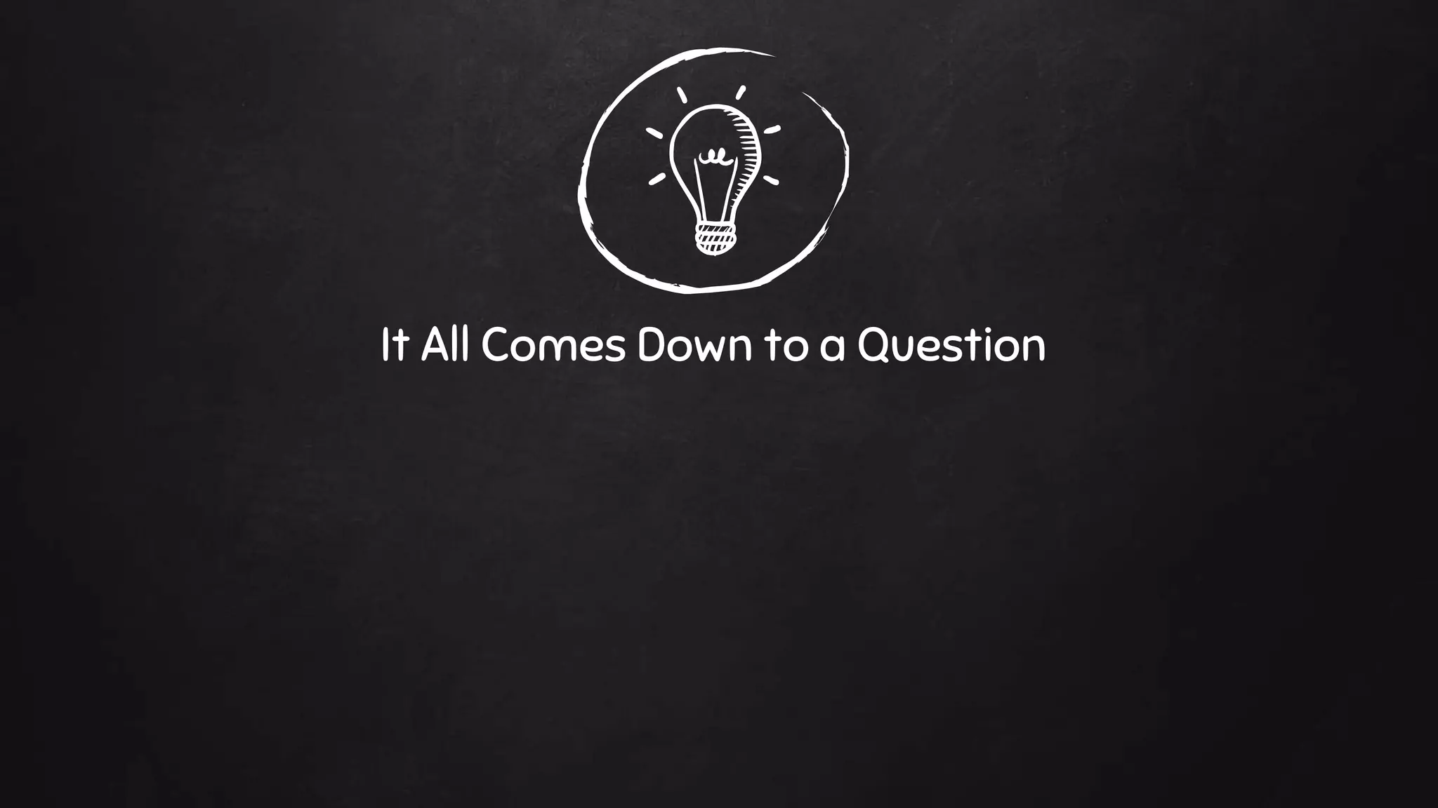 It All Comes Down to a Question
 