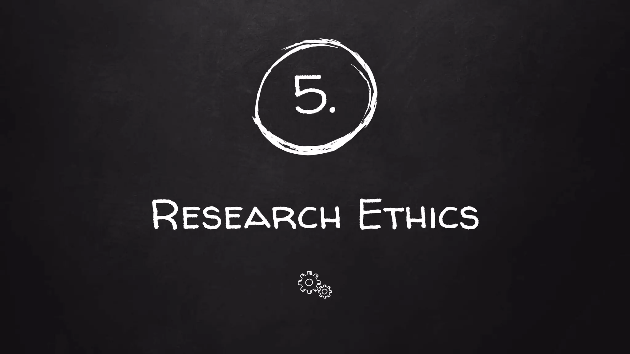 5.
Research Ethics
 
