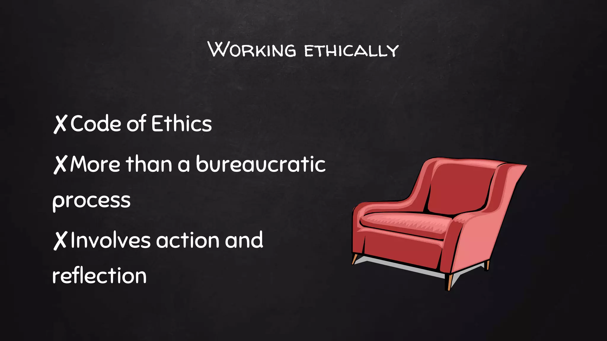 Working ethically
✘Code of Ethics
✘More than a bureaucratic
process
✘Involves action and
reflection
 