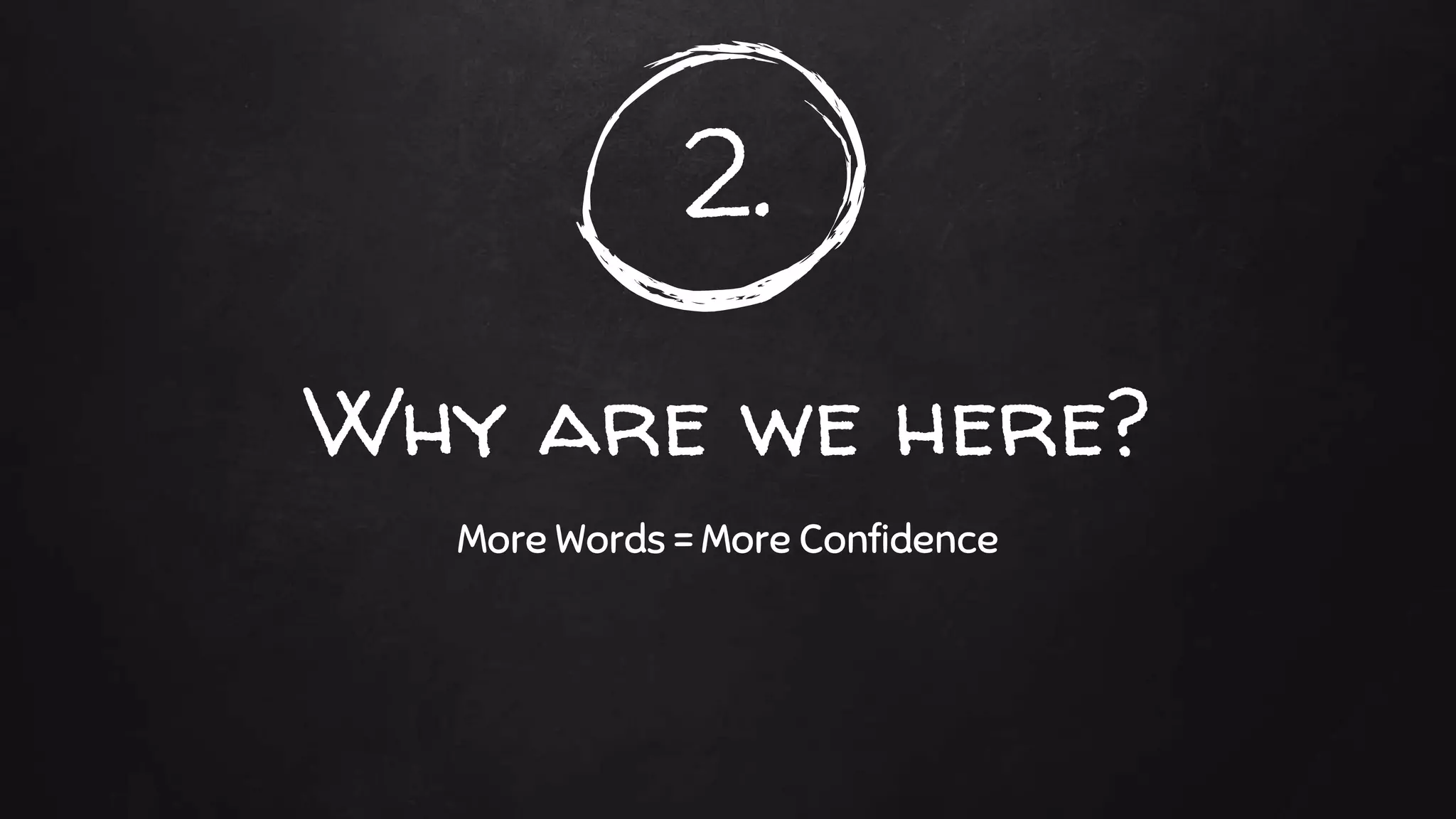 2.
Why are we here?
More Words = More Confidence
 