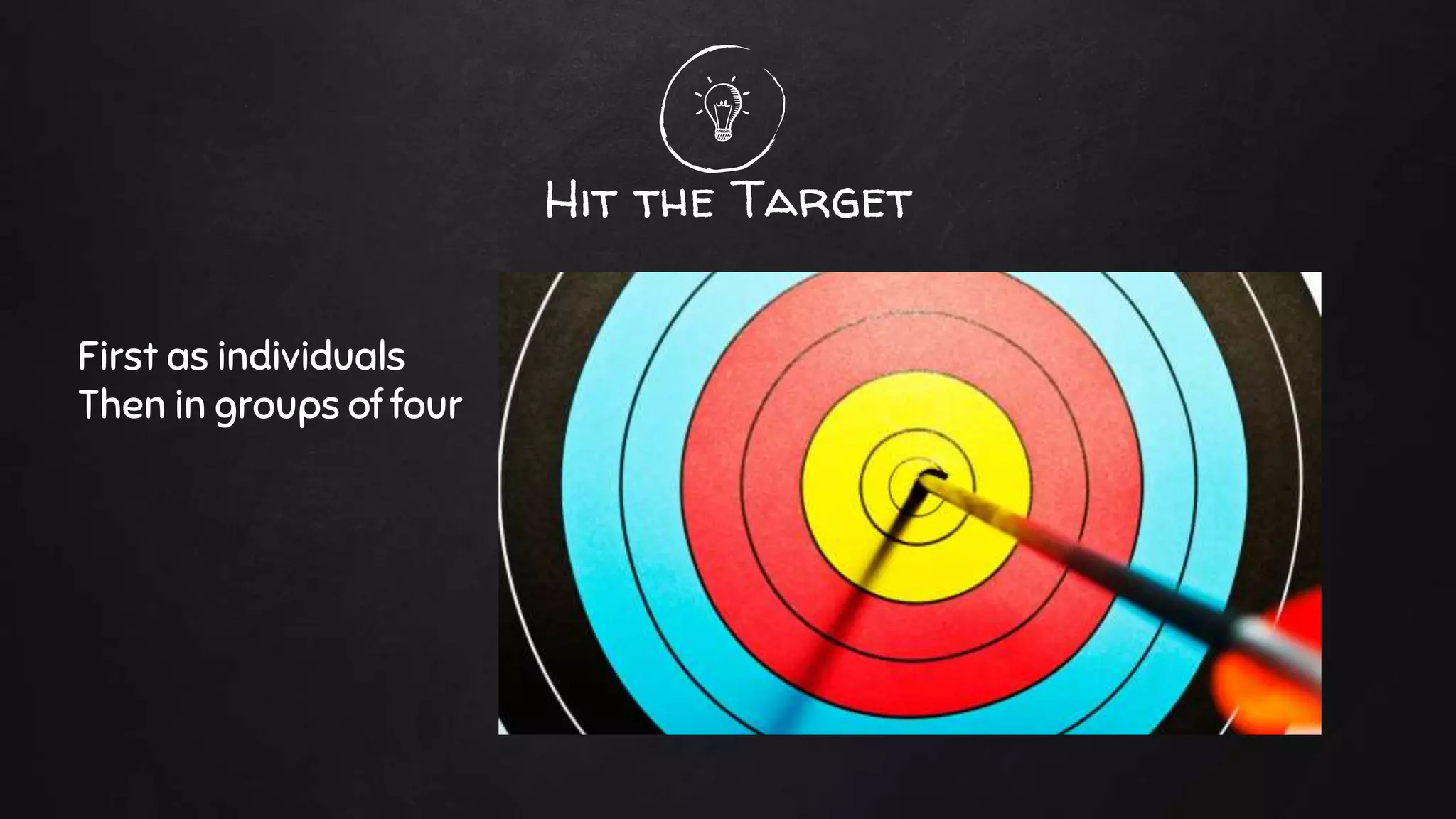 Hit the Target
First as individuals
Then in groups of four
 