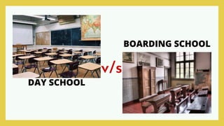 DAY SCHOOL
BOARDING SCHOOL
v/s
 