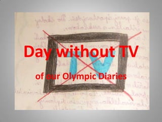 Day without TV
 of our Olympic Diaries
 