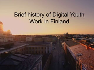 Brief history of Digital Youth
Work in Finland
 