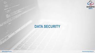 cloud.developerdays.pl@DeveloperDaysPL
DATA SECURITY
 