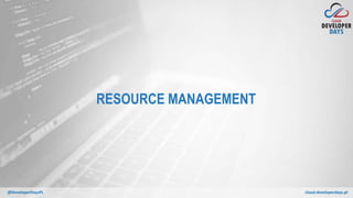 cloud.developerdays.pl@DeveloperDaysPL
RESOURCE MANAGEMENT
 