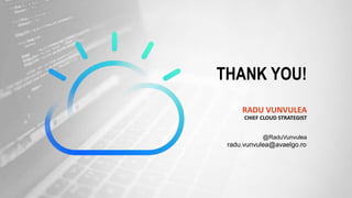 42
THANK YOU!
@RaduVunvulea
RADU VUNVULEA
radu.vunvulea@avaelgo.ro
CHIEF CLOUD STRATEGIST
 