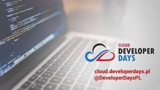 cloud.developerdays.pl
@DeveloperDaysPL
 